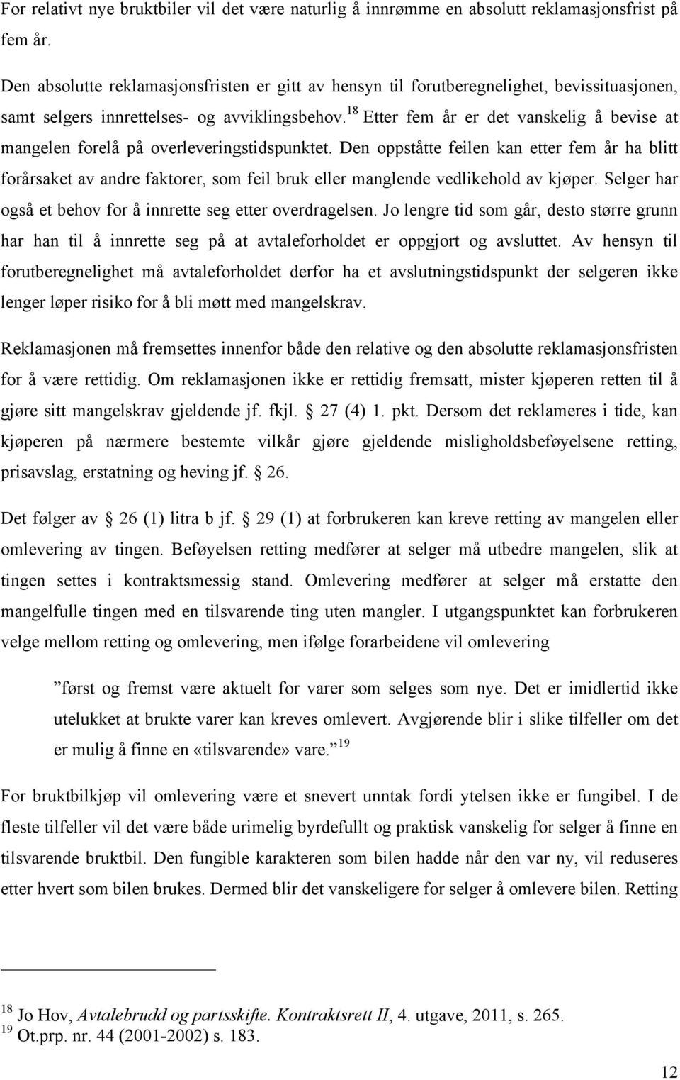 18 Etter fem år er det vanskelig å bevise at mangelen forelå på overleveringstidspunktet.