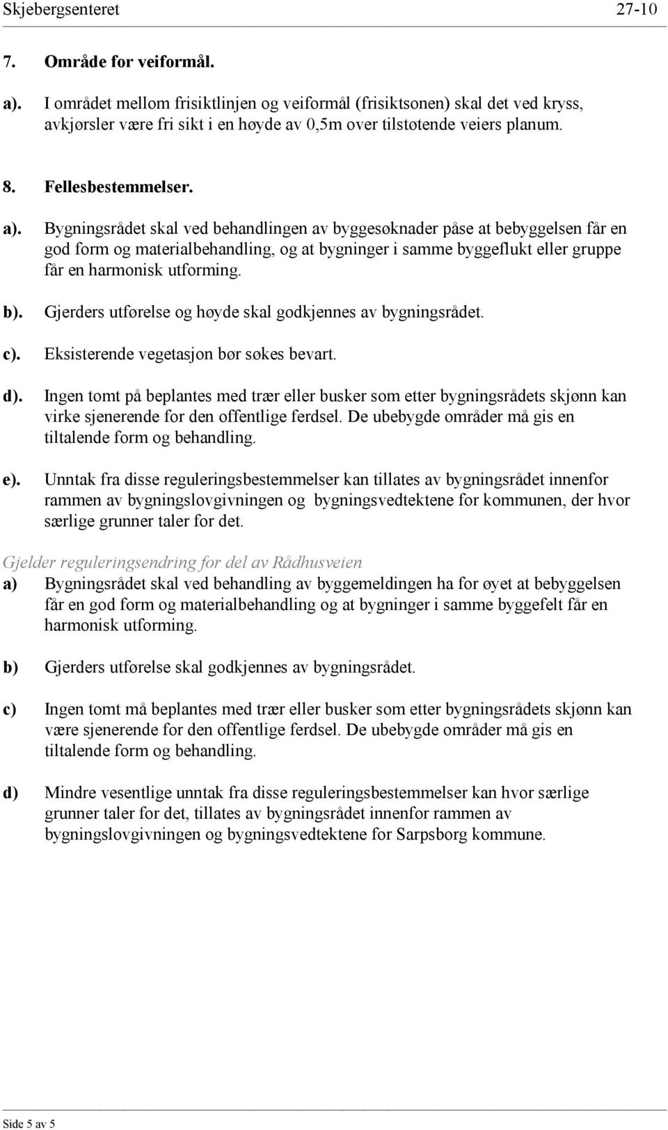 Bygningsrådet skal ved behandlingen av byggesøknader påse at bebyggelsen får en god form og materialbehandling, og at bygninger i samme byggeflukt eller gruppe får en harmonisk utforming.