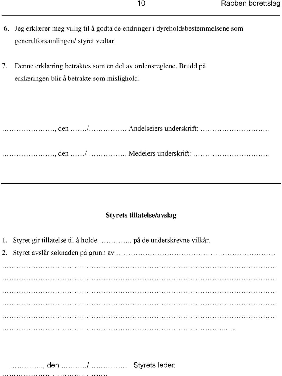 Brudd på erklæringen blir å betrakte som mislighold.., den./. Andelseiers underskrift:..., den /.