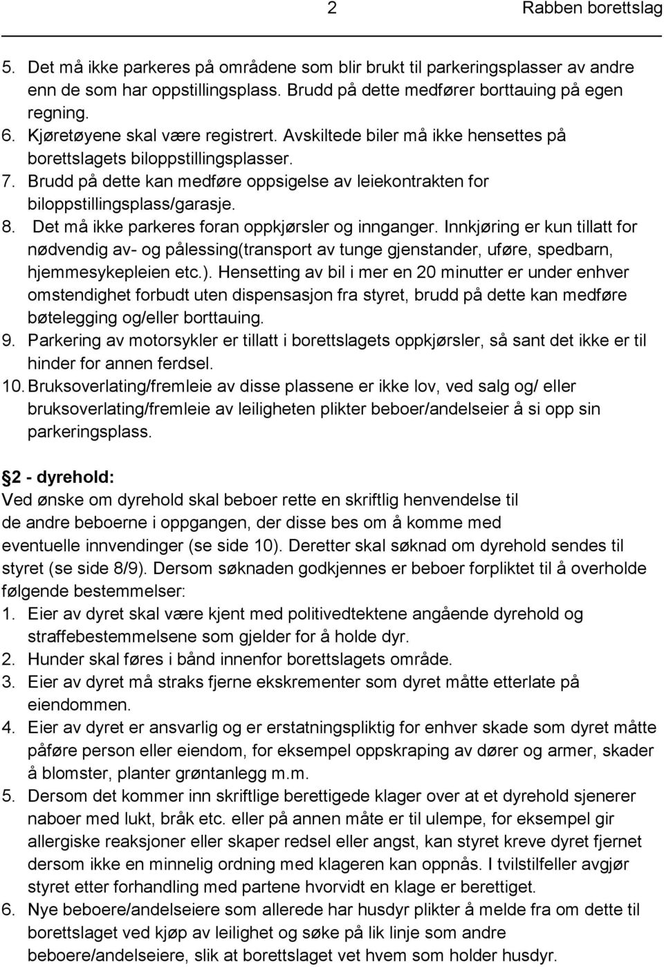 Brudd på dette kan medføre oppsigelse av leiekontrakten for biloppstillingsplass/garasje. 8. Det må ikke parkeres foran oppkjørsler og innganger.