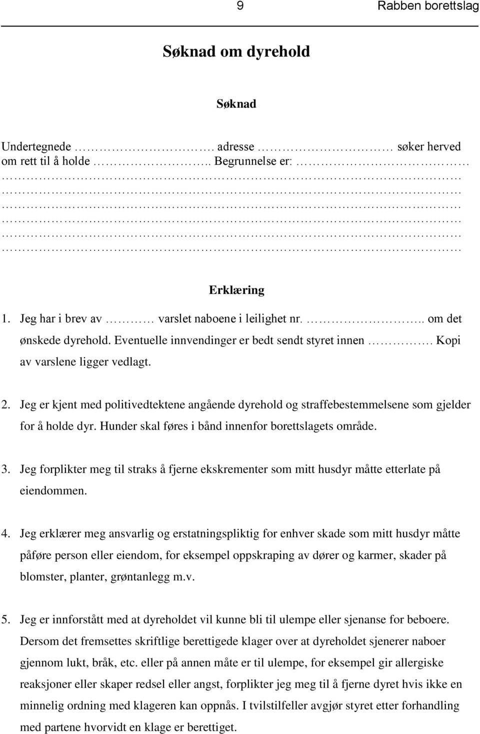 Hunder skal føres i bånd innenfor borettslagets område. 3. Jeg forplikter meg til straks å fjerne ekskrementer som mitt husdyr måtte etterlate på eiendommen. 4.