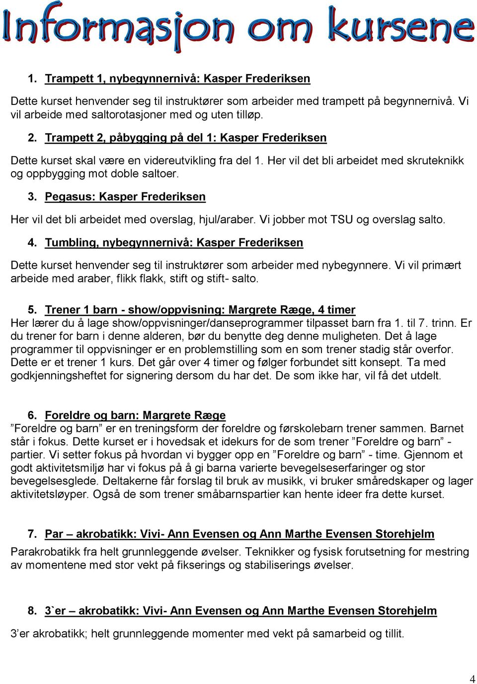 Pegasus: Kasper Frederiksen Her vil det bli arbeidet med overslag, hjul/araber. Vi jobber mot TSU og overslag salto. 4.