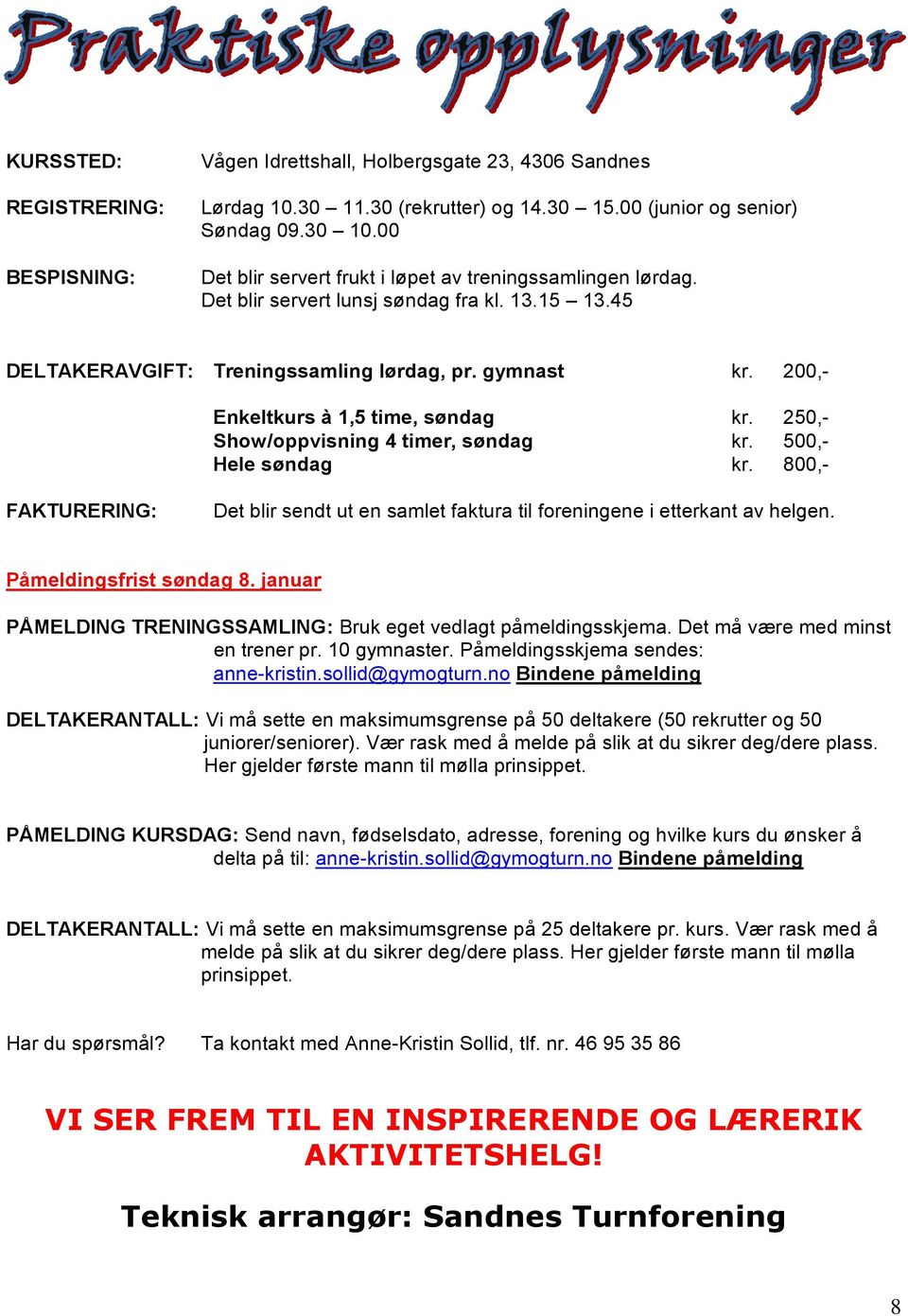 200,- Enkeltkurs à 1,5 time, søndag kr. 250,- Show/oppvisning 4 timer, søndag kr. 500,- Hele søndag kr. 800,- FAKTURERING: Det blir sendt ut en samlet faktura til foreningene i etterkant av helgen.