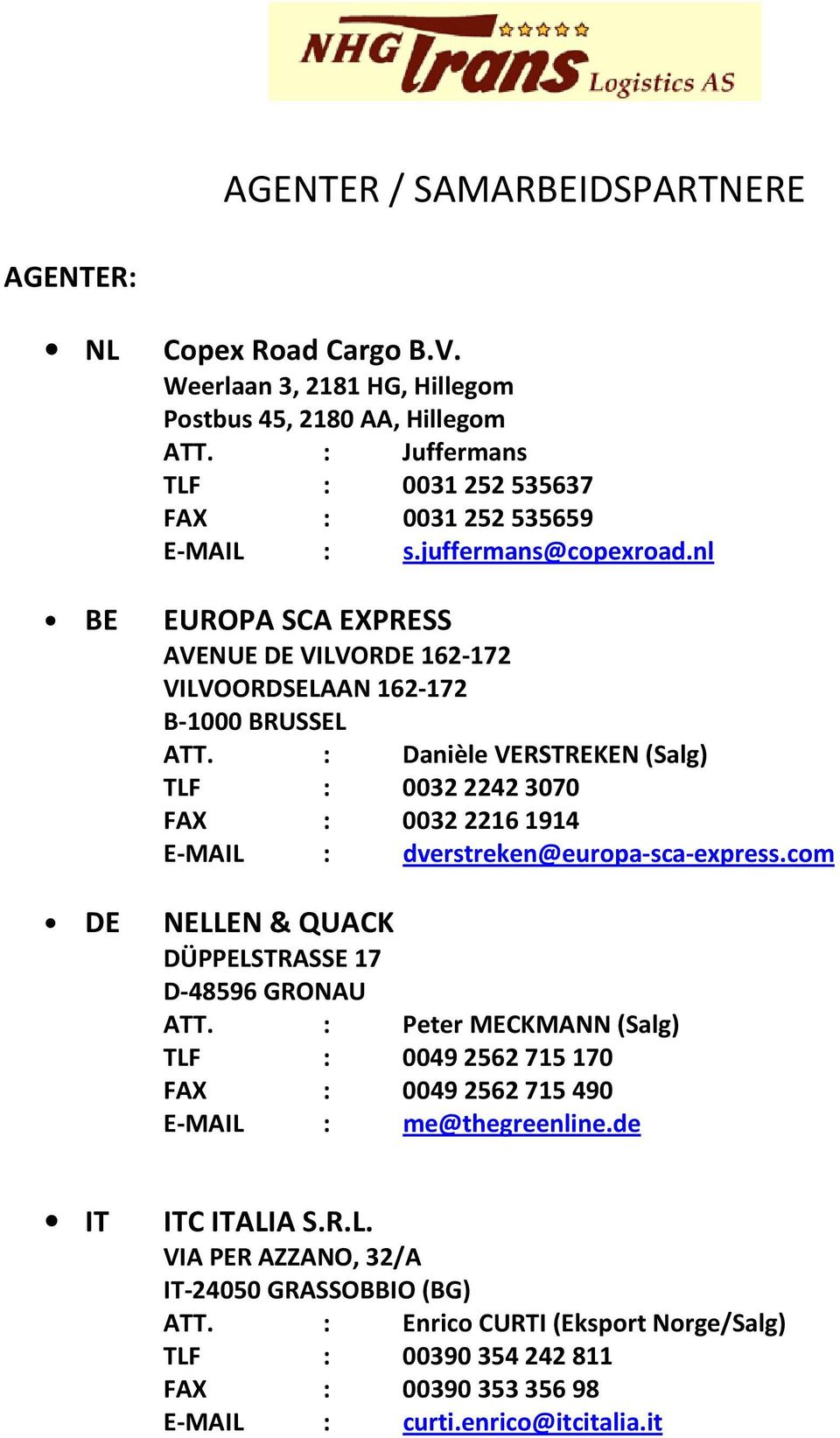 : Danièle VERSTREKEN (Salg) TLF : 003222423070 FAX : 003222161914 E-MAIL : dverstreken@europa-sca-express.com DE NELLEN & QUACK DÜPPELSTRASSE 17 D-48596 GRONAU ATT.