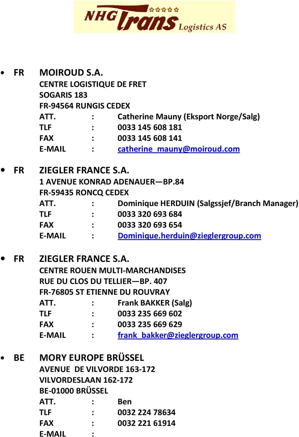 herduin@zieglergroup.com FR ZIEGLER FRANCE S.A. CENTRE ROUEN MULTI-MARCHANDISES RUE DU CLOS DU TELLIER BP. 407 FR-76805 ST ETIENNE DU ROUVRAY ATT.