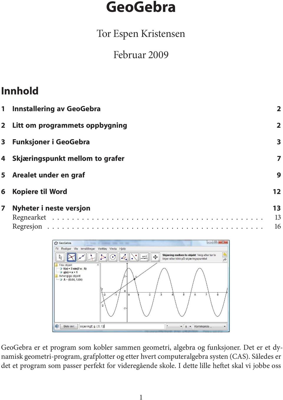 ........................................... 16 GeoGebra er et program som kobler sammen geometri, algebra og funksjoner.