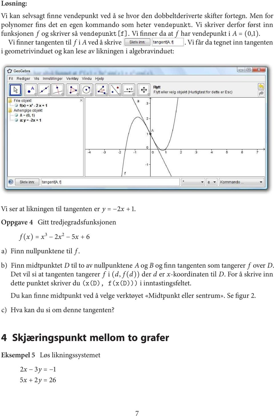 vifårdategnetinntangenten i geometrivinduet og kan lese av likningen i algebravinduet: Viseratlikningentiltangenten er y= 2x+1.