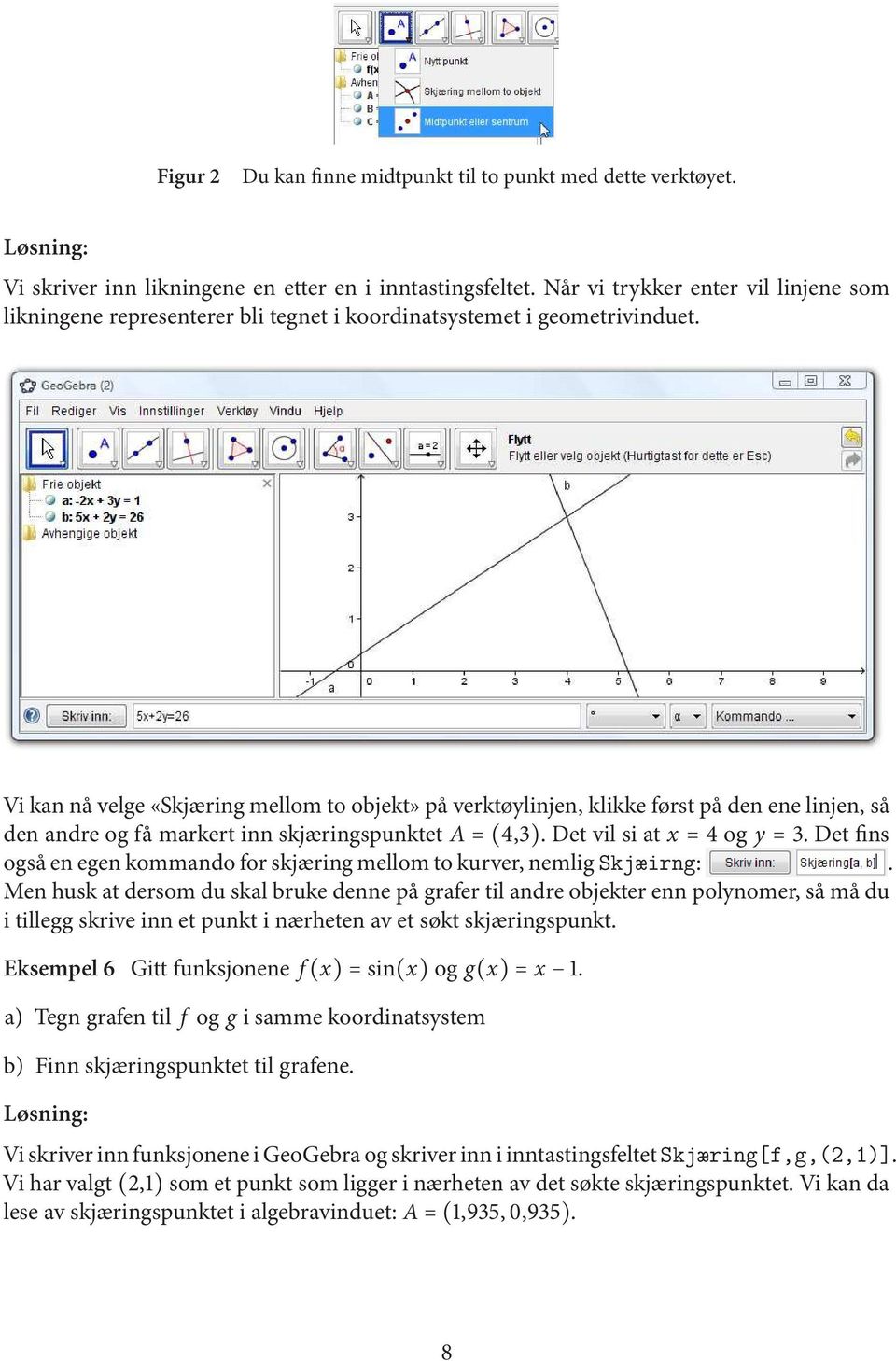 Vikannåvelge«Skjæringmellomtoobjekt»påverktøylinjen,klikkeførstpådenenelinjen,så den andreogfå markertinnskjæringspunktet A=(4,3). Detvil siat x= 4 og y=3.