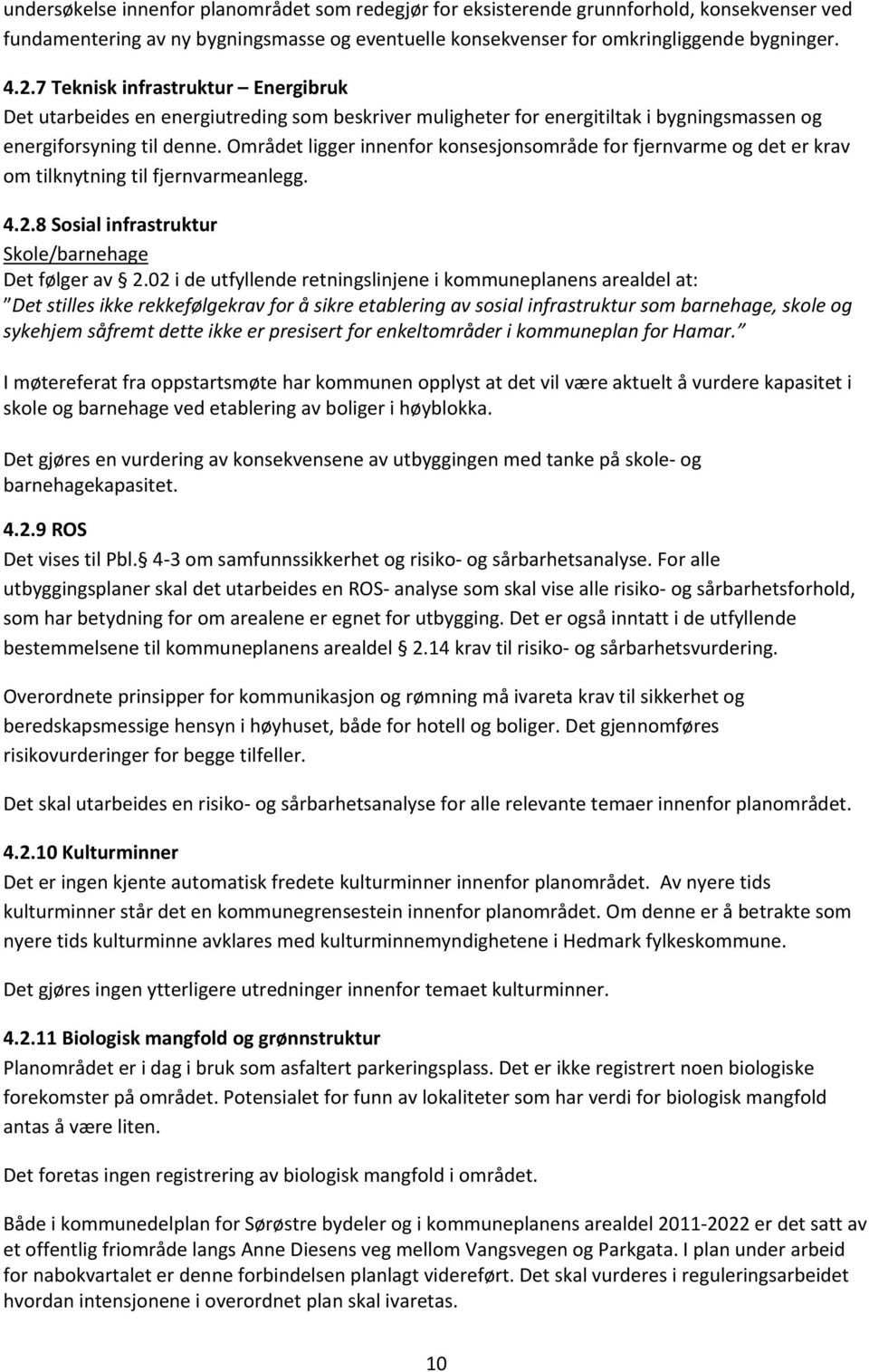 Området ligger innenfor konsesjonsområde for fjernvarme og det er krav om tilknytning til fjernvarmeanlegg. 4.2.8 Sosial infrastruktur Skole/barnehage Det følger av 2.