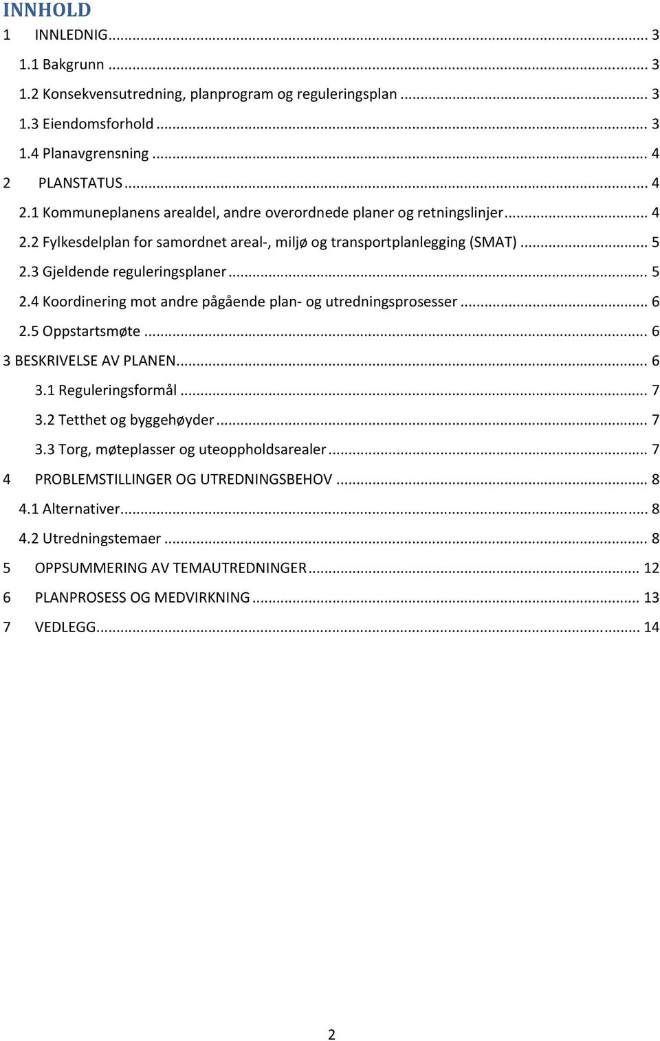 3 Gjeldende reguleringsplaner... 5 2.4 Koordinering mot andre pågående plan og utredningsprosesser... 6 2.5 Oppstartsmøte... 6 3 BESKRIVELSE AV PLANEN... 6 3.1 Reguleringsformål... 7 3.