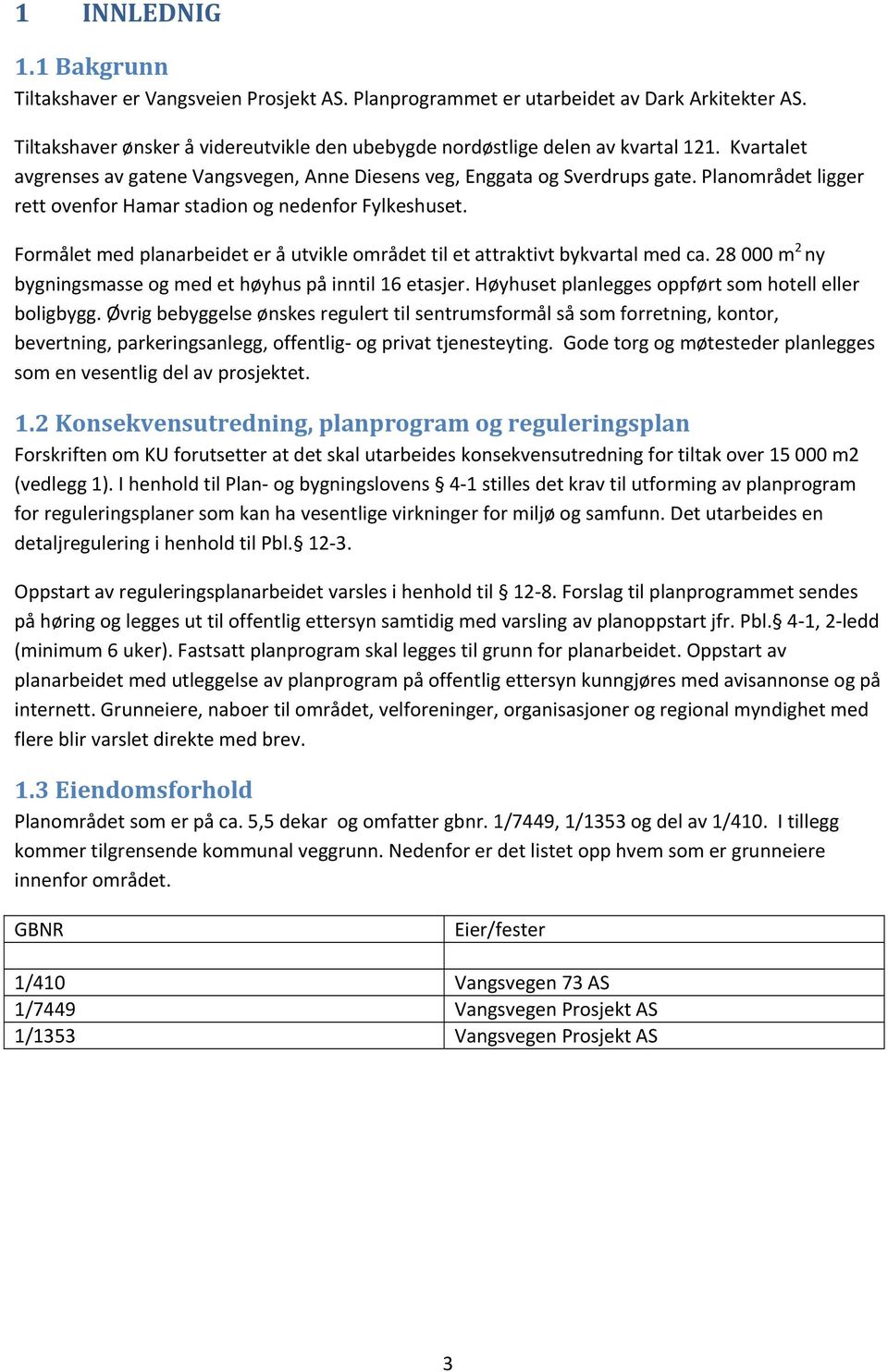 Formålet med planarbeidet er å utvikle området til et attraktivt bykvartal med ca. 28 000 m 2 ny bygningsmasse og med et høyhus på inntil 16 etasjer.