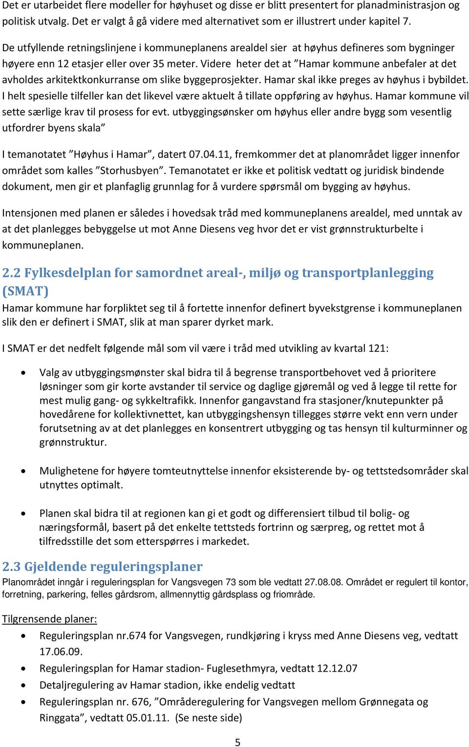 Videre heter det at Hamar kommune anbefaler at det avholdes arkitektkonkurranse om slike byggeprosjekter. Hamar skal ikke preges av høyhus i bybildet.