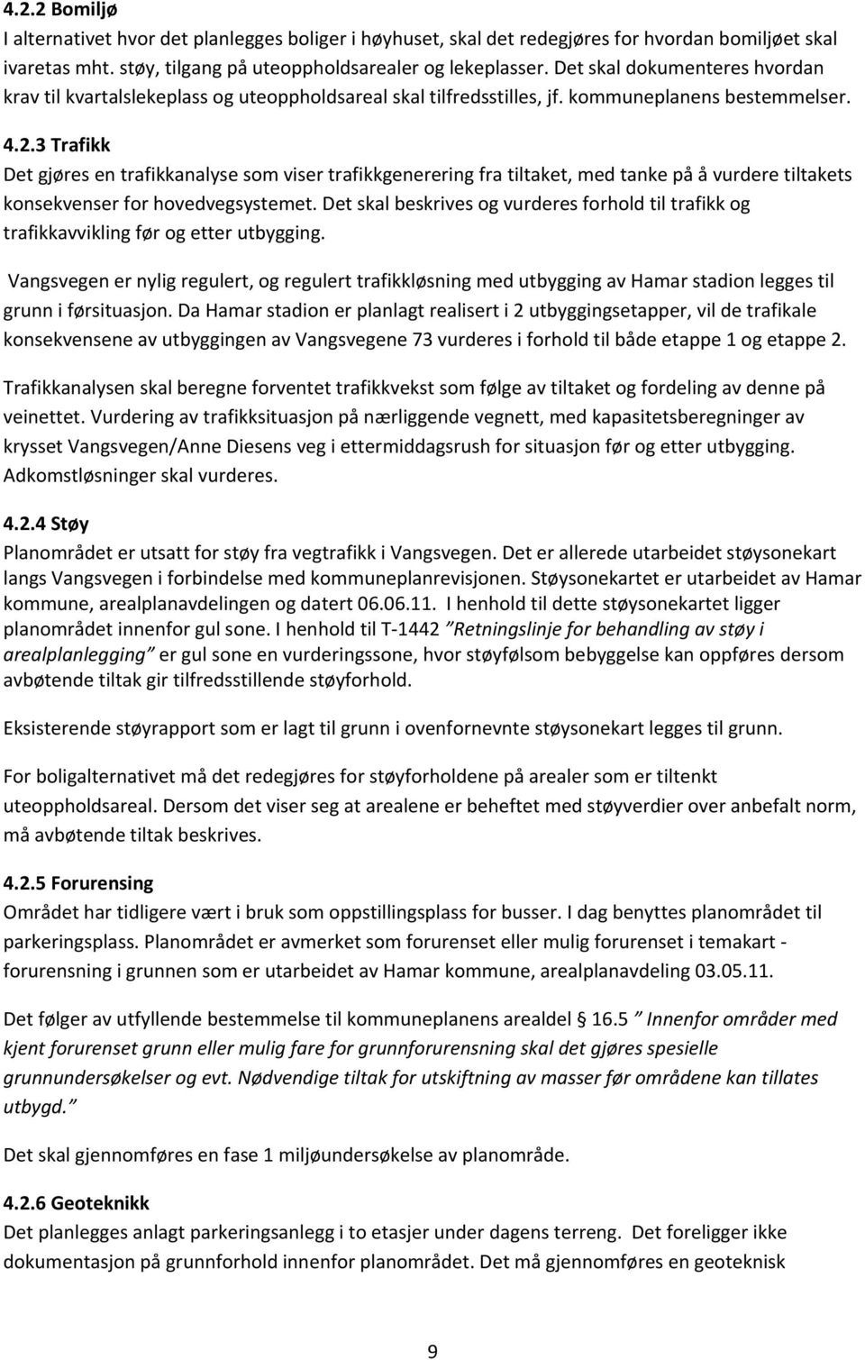 3 Trafikk Det gjøres en trafikkanalyse som viser trafikkgenerering fra tiltaket, med tanke på å vurdere tiltakets konsekvenser for hovedvegsystemet.