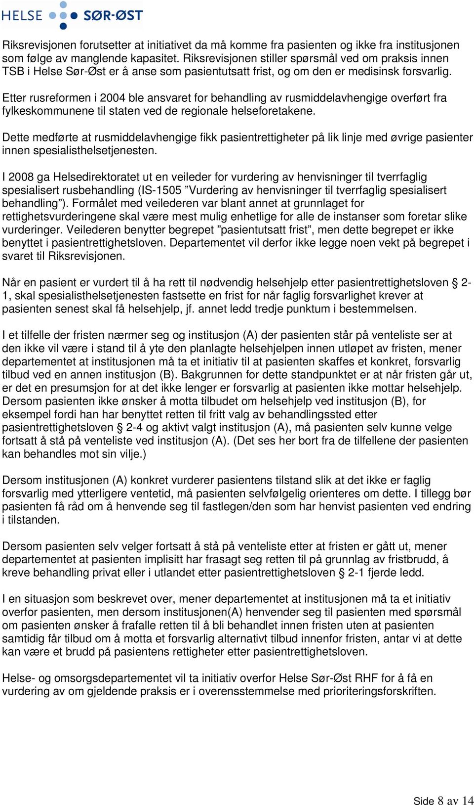 Etter rusreformen i 2004 ble ansvaret for behandling av rusmiddelavhengige overført fra fylkeskommunene til staten ved de regionale helseforetakene.