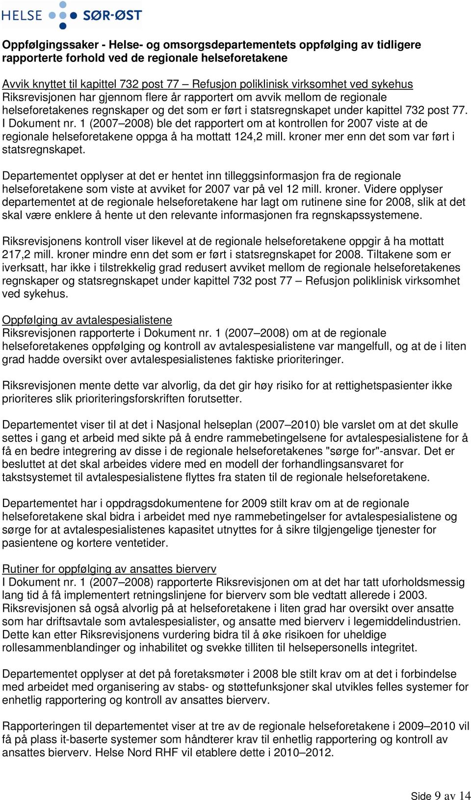 1 (2007 2008) ble det rapportert om at kontrollen for 2007 viste at de regionale helseforetakene oppga å ha mottatt 124,2 mill. kroner mer enn det som var ført i statsregnskapet.