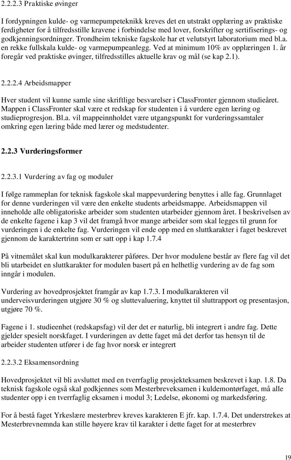 år foregår ved praktiske øvinger, tilfredsstilles aktuelle krav og mål (se kap 2.1). 2.2.2.4 Arbeidsmapper Hver student vil kunne samle sine skriftlige besvarelser i ClassFronter gjennom studieåret.