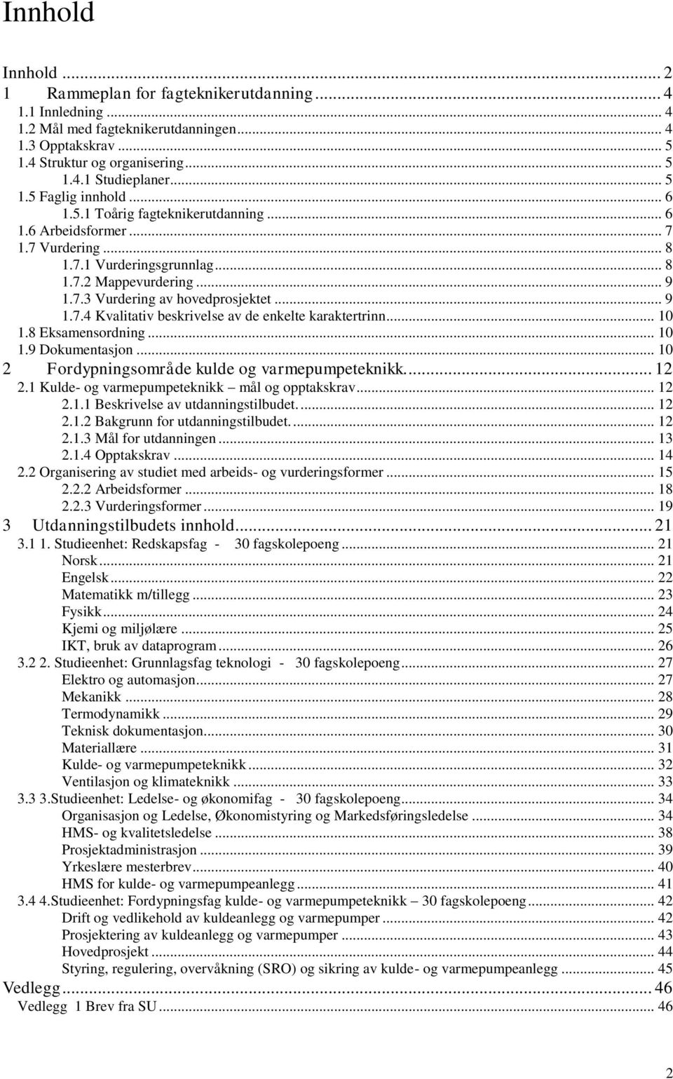 .. 9 1.7.4 Kvalitativ beskrivelse av de enkelte karaktertrinn... 10 1.8 Eksamensordning... 10 1.9 Dokumentasjon... 10 2 Fordypningsområde kulde og varmepumpeteknikk.... 12 2.