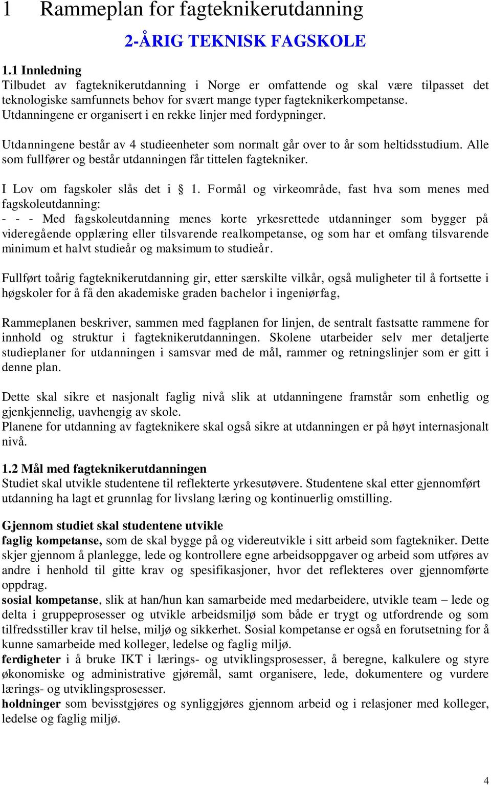 Utdanningene er organisert i en rekke linjer med fordypninger. Utdanningene består av 4 studieenheter som normalt går over to år som heltidsstudium.