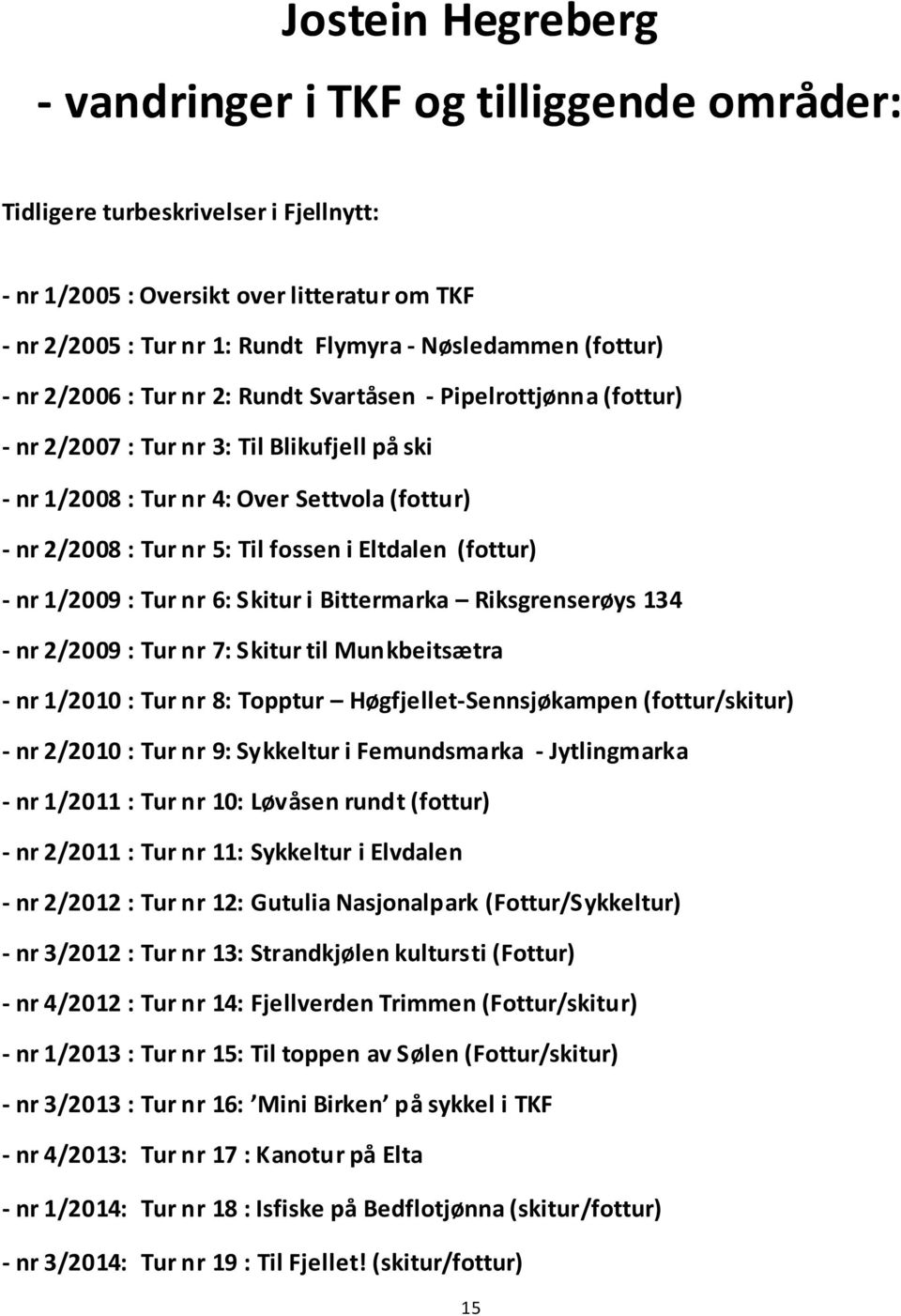 fossen i Eltdalen (fottur) - nr 1/2009 : Tur nr 6: Skitur i Bittermarka Riksgrenserøys 134 - nr 2/2009 : Tur nr 7: Skitur til Munkbeitsætra - nr 1/2010 : Tur nr 8: Topptur Høgfjellet-Sennsjøkampen