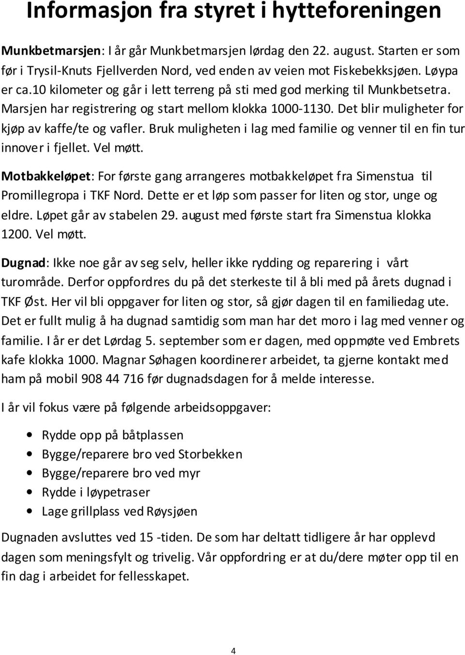 Bruk muligheten i lag med familie og venner til en fin tur innover i fjellet. Vel møtt. Motbakkeløpet: For første gang arrangeres motbakkeløpet fra Simenstua til Promillegropa i TKF Nord.