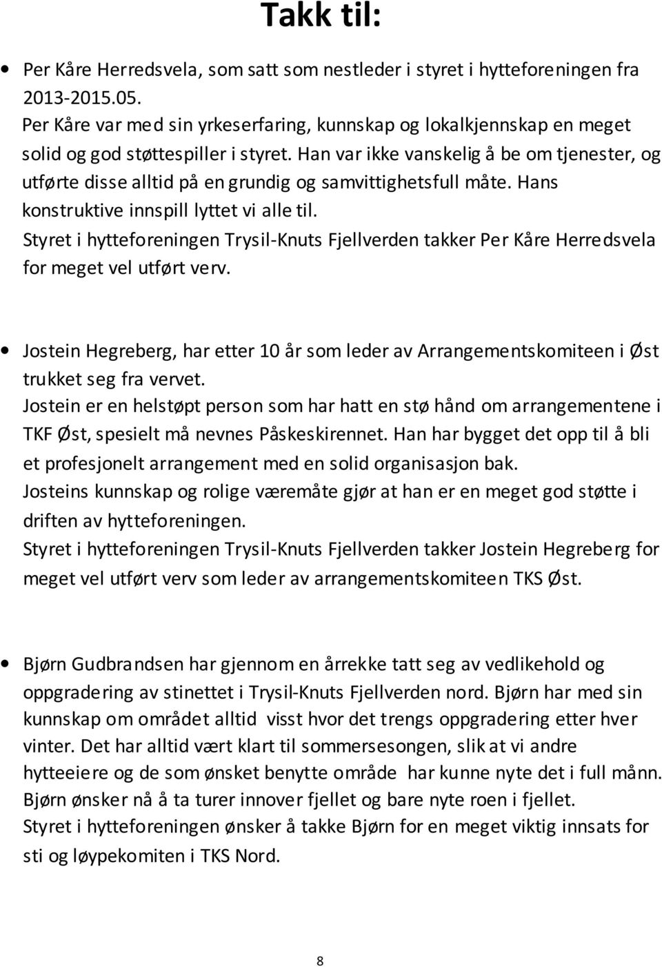 Han var ikke vanskelig å be om tjenester, og utførte disse alltid på en grundig og samvittighetsfull måte. Hans konstruktive innspill lyttet vi alle til.