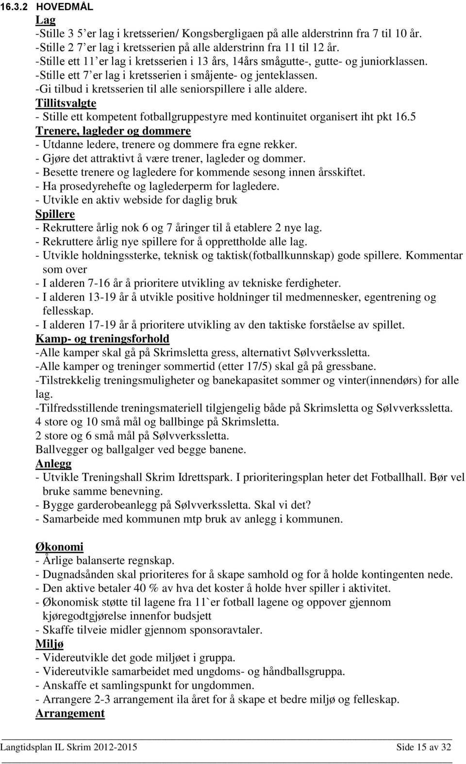 -Gi tilbud i kretsserien til alle seniorspillere i alle aldere. Tillitsvalgte - Stille ett kompetent fotballgruppestyre med kontinuitet organisert iht pkt 16.