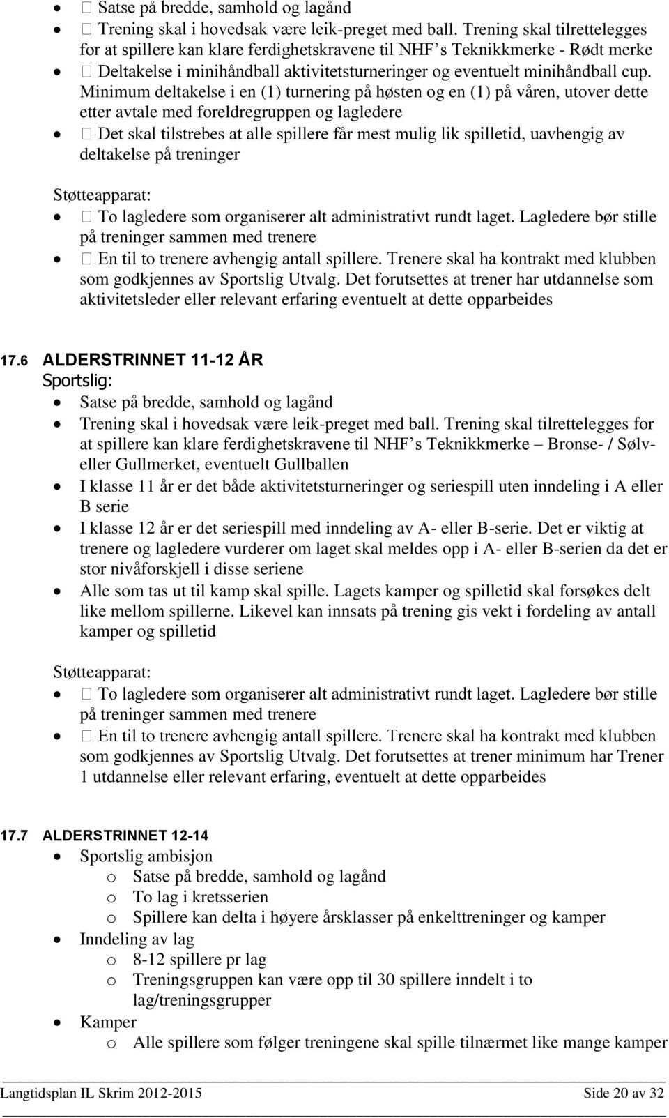 avtale med foreldregruppen og lagledere deltakelse på treninger Støtteapparat: e som organiserer alt administrativt rundt laget.