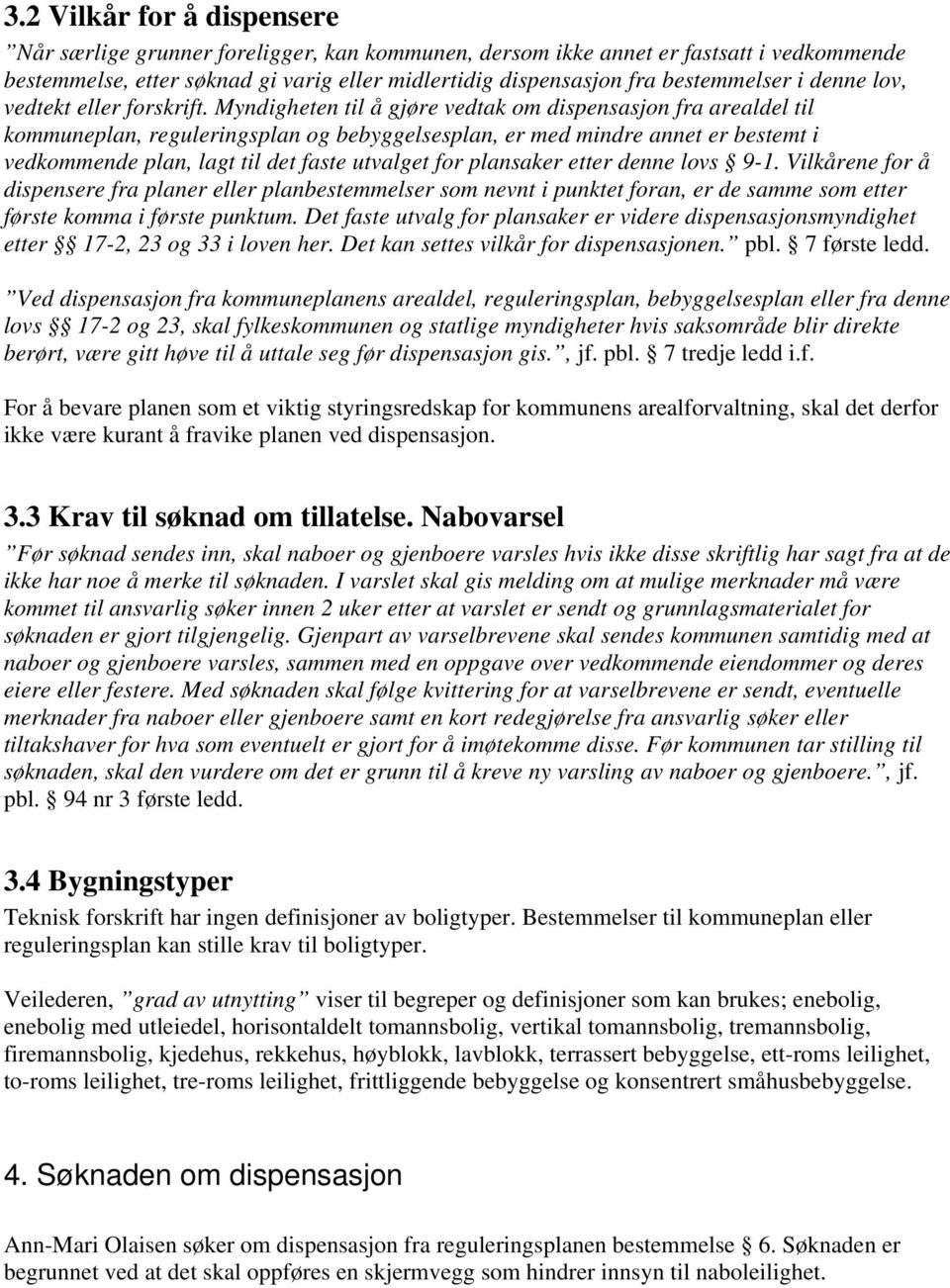 Myndigheten til å gjøre vedtak om dispensasjon fra arealdel til kommuneplan, reguleringsplan og bebyggelsesplan, er med mindre annet er bestemt i vedkommende plan, lagt til det faste utvalget for