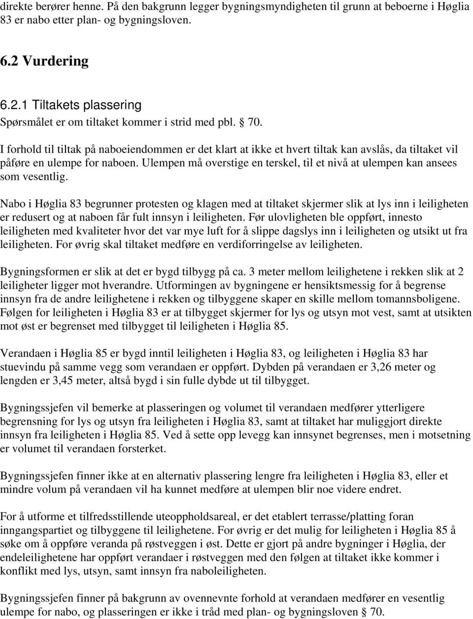 I forhold til tiltak på naboeiendommen er det klart at ikke et hvert tiltak kan avslås, da tiltaket vil påføre en ulempe for naboen.