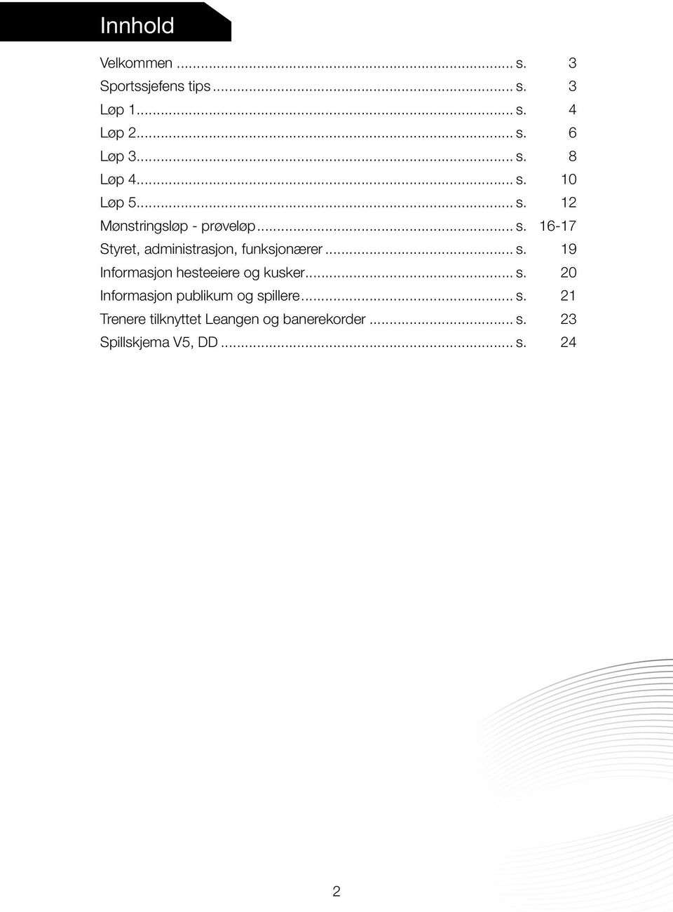 .. s. 19 Informasjon hesteeiere og kusker... s. 20 Informasjon publikum og spillere... s. 21 Trenere tilknyttet Leangen og banerekorder.