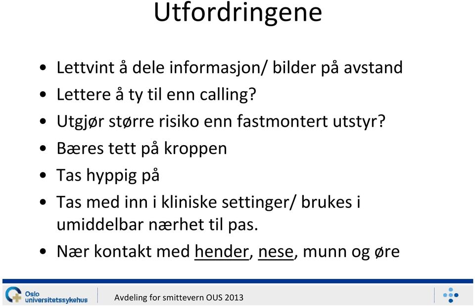 Bæres tett på kroppen Tas hyppig på Tas med inn i kliniske settinger/