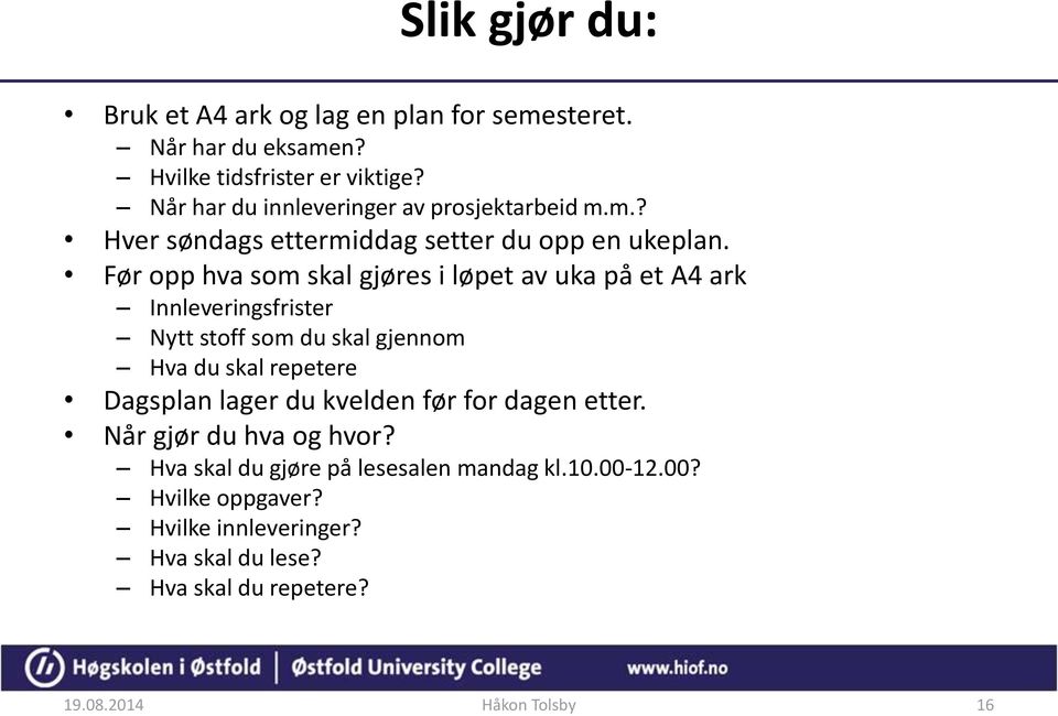 Før opp hva som skal gjøres i løpet av uka på et A4 ark Innleveringsfrister Nytt stoff som du skal gjennom Hva du skal repetere Dagsplan lager