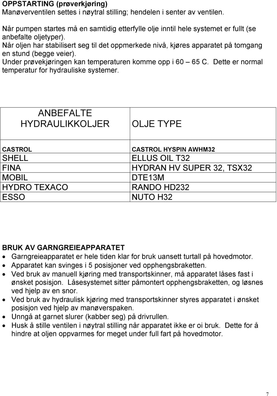 Når oljen har stabilisert seg til det oppmerkede nivå, kjøres apparatet på tomgang en stund (begge veier). Under prøvekjøringen kan temperaturen komme opp i 60 65 C.