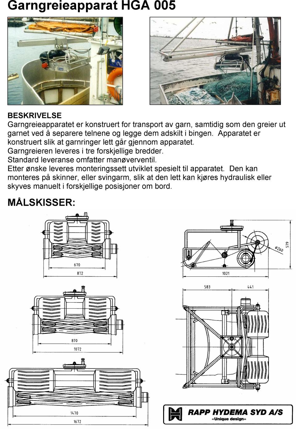 Garngreieren leveres i tre forskjellige bredder. Standard leveranse omfatter manøverventil.