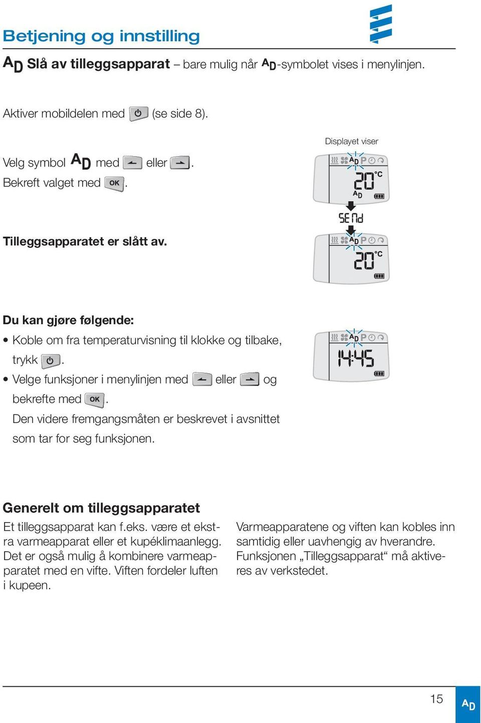 Den videre fremgangsmåten er beskrevet i avsnittet som tar for seg funksjonen. Generelt om tilleggsapparatet Et tilleggsapparat kan f.eks.