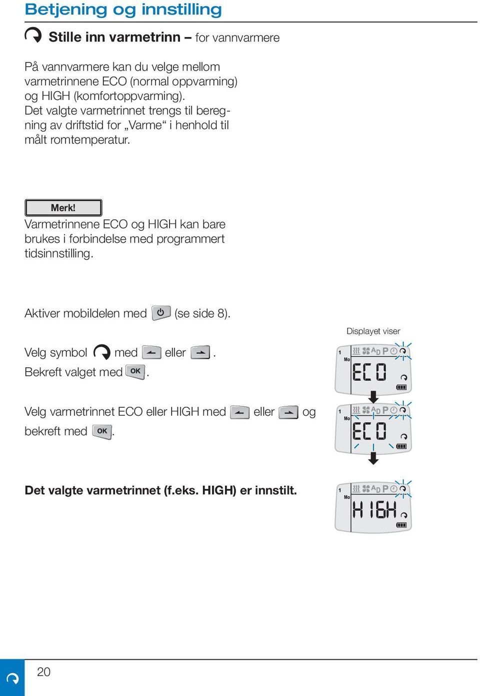 Varmetrinnene ECO og HIGH kan bare brukes i forbindelse med programmert tidsinnstilling. Aktiver mobildelen med (se side 8).