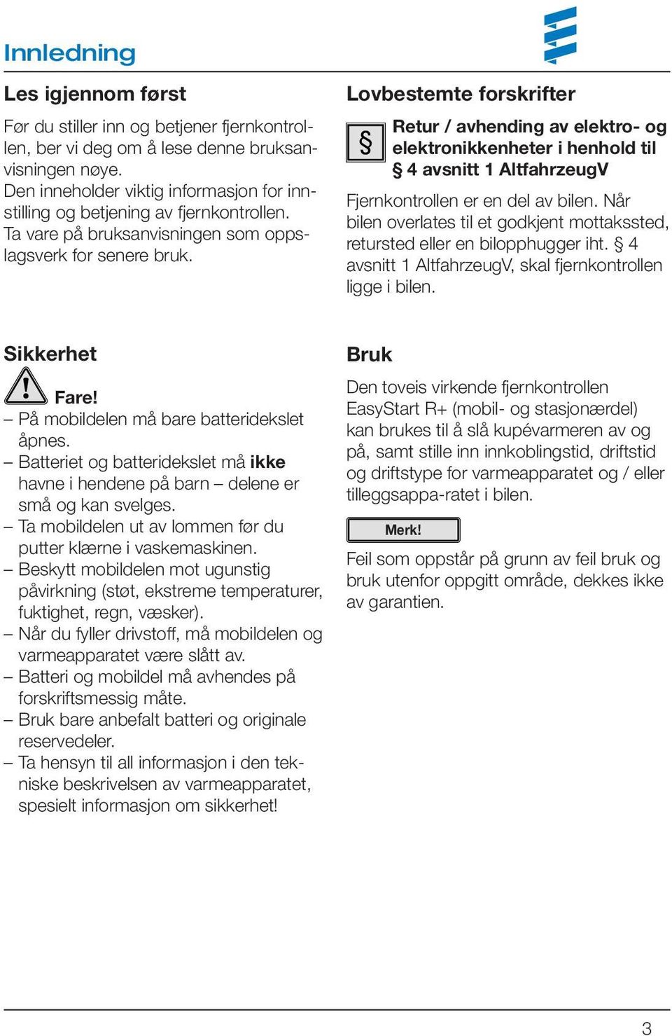 Lovbestemte forskrifter Retur / avhending av elektro- og elektronikkenheter i henhold til 4 avsnitt 1 AltfahrzeugV Fjernkontrollen er en del av bilen.