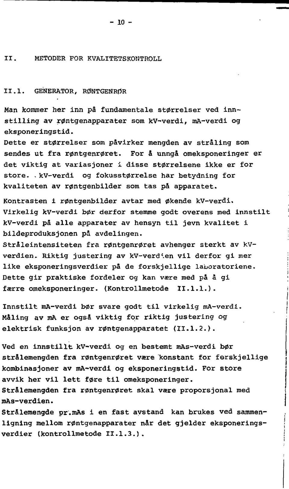 . kv-verdi og fokusstørrelse har betydning for kvaliteten av røntgenbilder som tas på apparatet. Kontrasten i røntgenbilder avtar med økende kv-verdi.