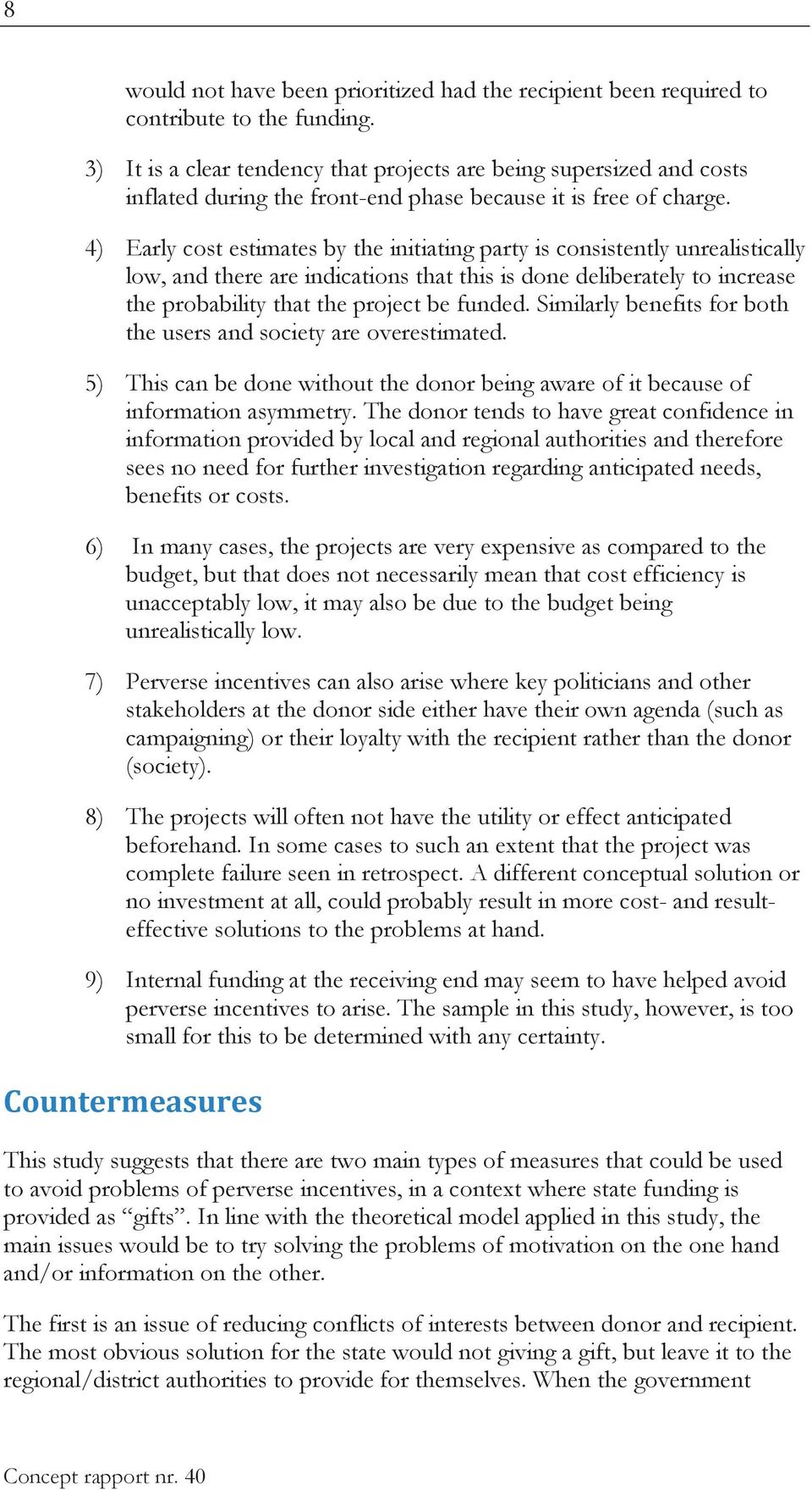 4) Early cost estimates by the initiating party is consistently unrealistically low, and there are indications that this is done deliberately to increase the probability that the project be funded.