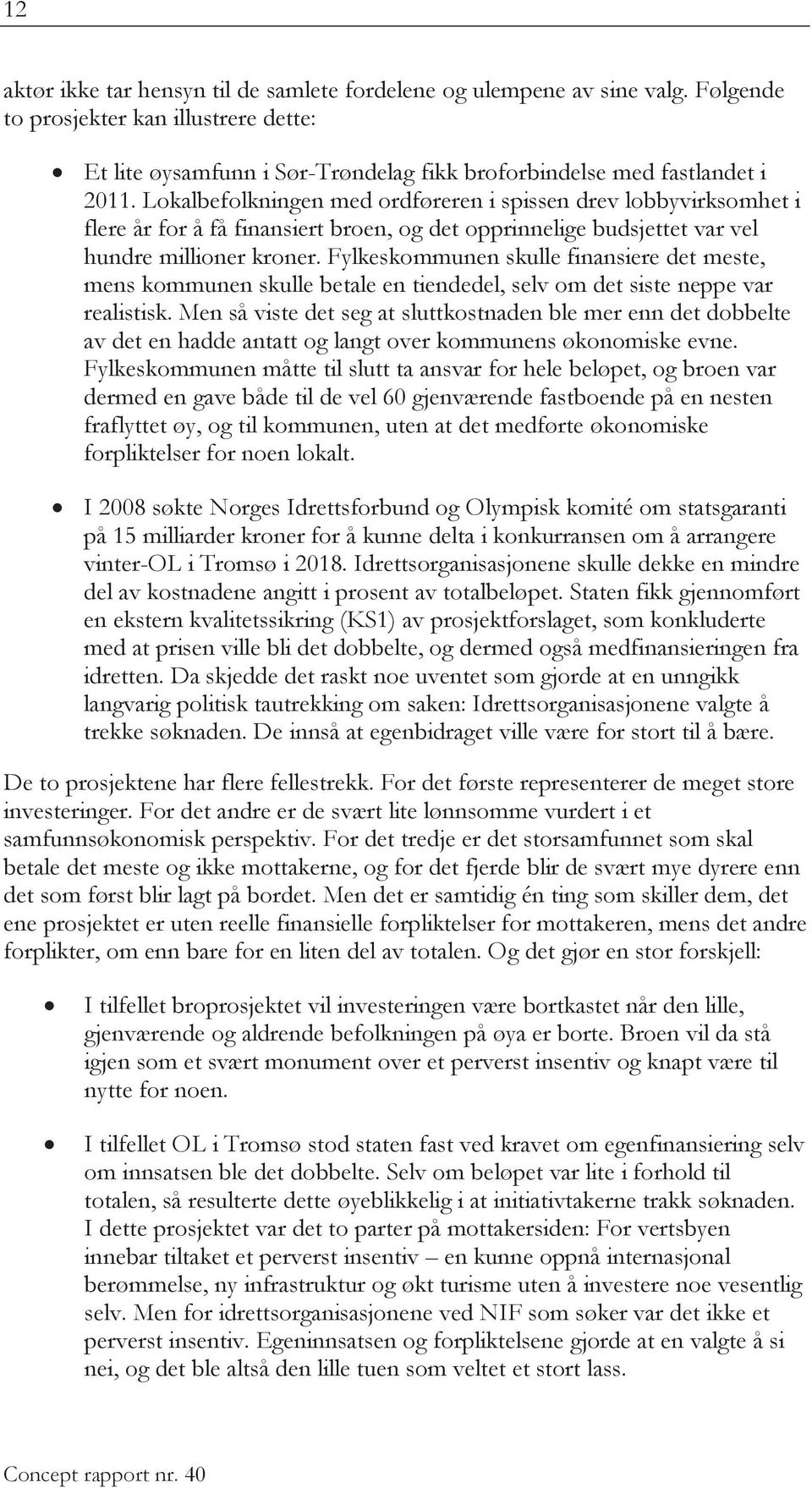 Fylkeskommunen skulle finansiere det meste, mens kommunen skulle betale en tiendedel, selv om det siste neppe var realistisk.