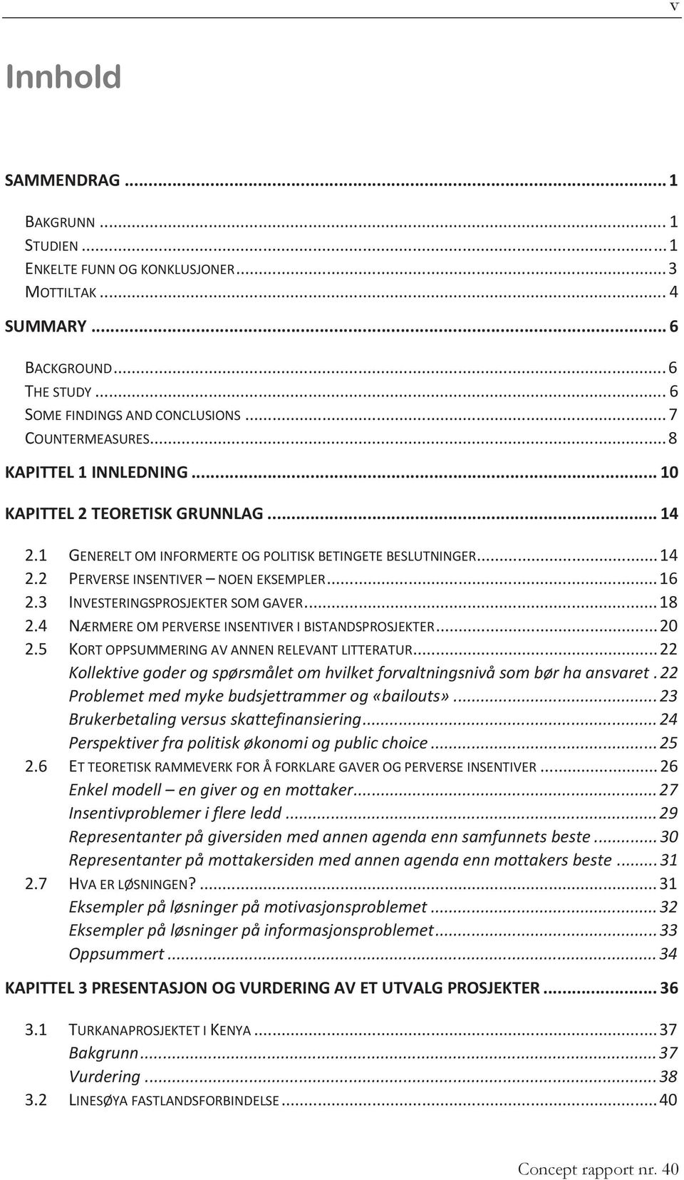 3 INVESTERINGSPROSJEKTER SOM GAVER... 18 2.4 NÆRMERE OM PERVERSE INSENTIVER I BISTANDSPROSJEKTER... 20 2.5 KORT OPPSUMMERING AV ANNEN RELEVANT LITTERATUR.