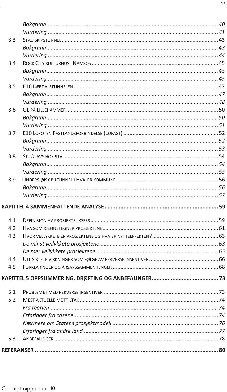 .. 54 Vurdering... 55 3.9 UNDERSJØISK BILTUNNEL I HVALER KOMMUNE... 56 Bakgrunn... 56 Vurdering... 57 KAPITTEL 4 SAMMENFATTENDE ANALYSE... 59 4.1 DEFINISJON AV PROSJEKTSUKSESS... 59 4.2 HVA SOM KJENNETEGNER PROSJEKTENE.