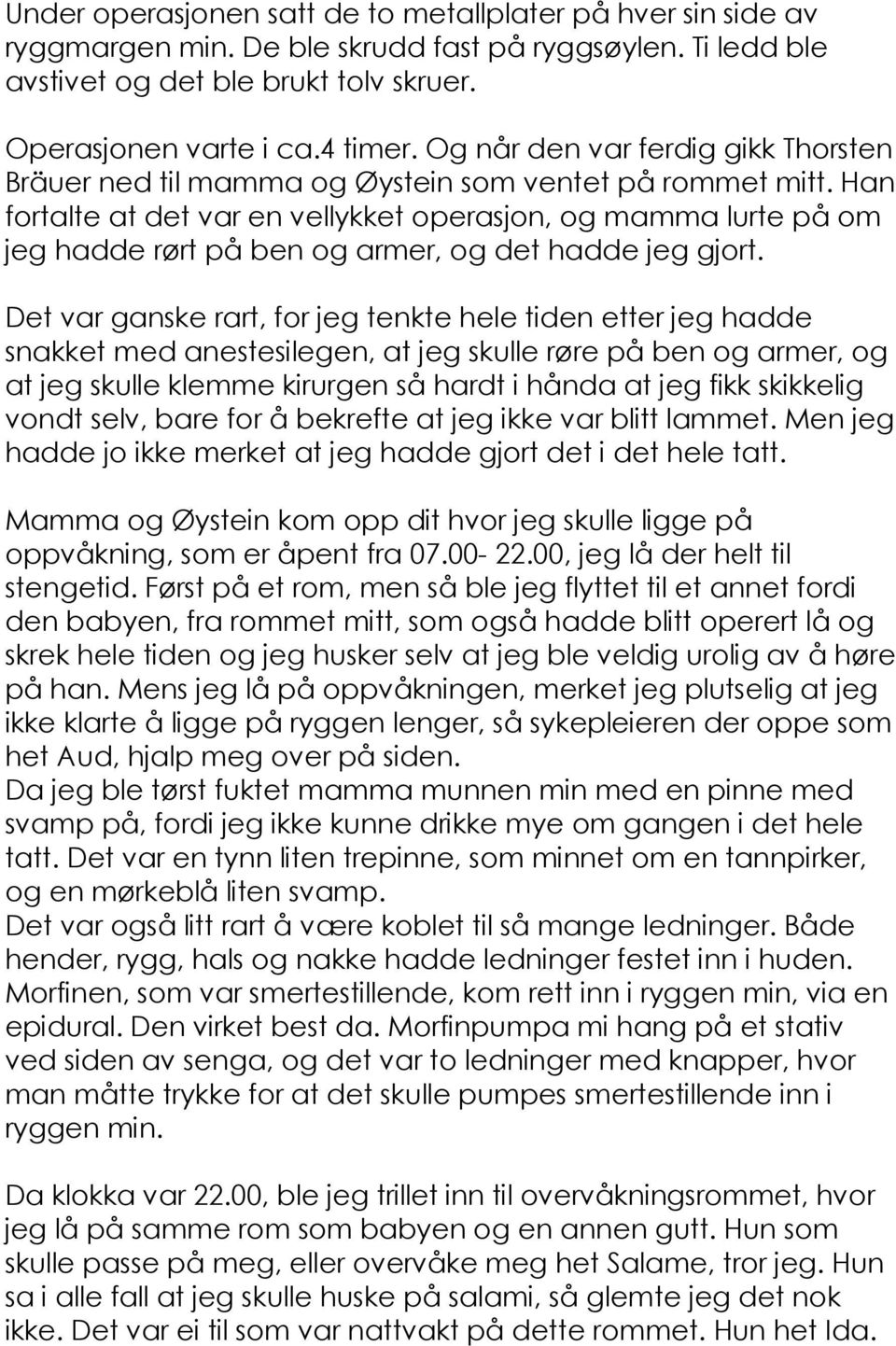 Han fortalte at det var en vellykket operasjon, og mamma lurte på om jeg hadde rørt på ben og armer, og det hadde jeg gjort.