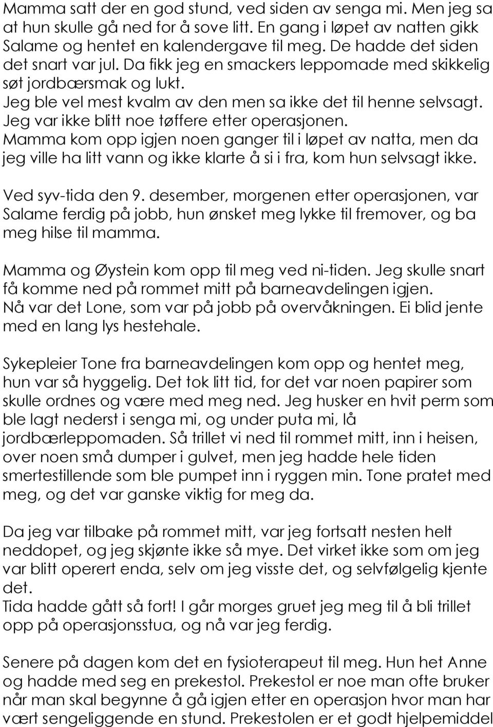 Jeg var ikke blitt noe tøffere etter operasjonen. Mamma kom opp igjen noen ganger til i løpet av natta, men da jeg ville ha litt vann og ikke klarte å si i fra, kom hun selvsagt ikke.