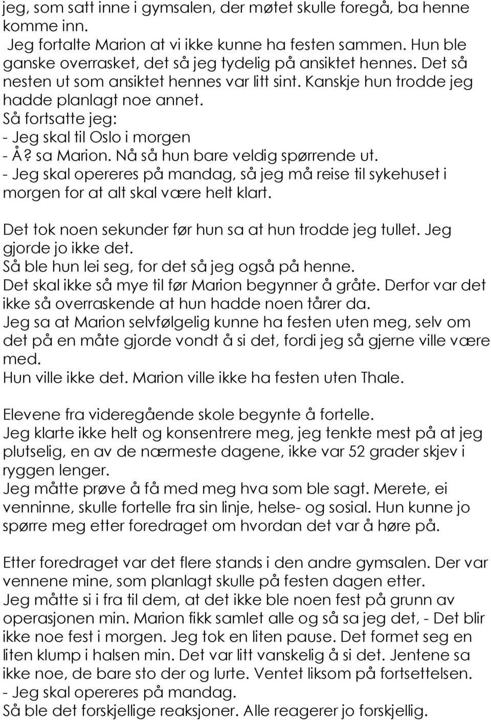 - Jeg skal opereres på mandag, så jeg må reise til sykehuset i morgen for at alt skal være helt klart. Det tok noen sekunder før hun sa at hun trodde jeg tullet. Jeg gjorde jo ikke det.