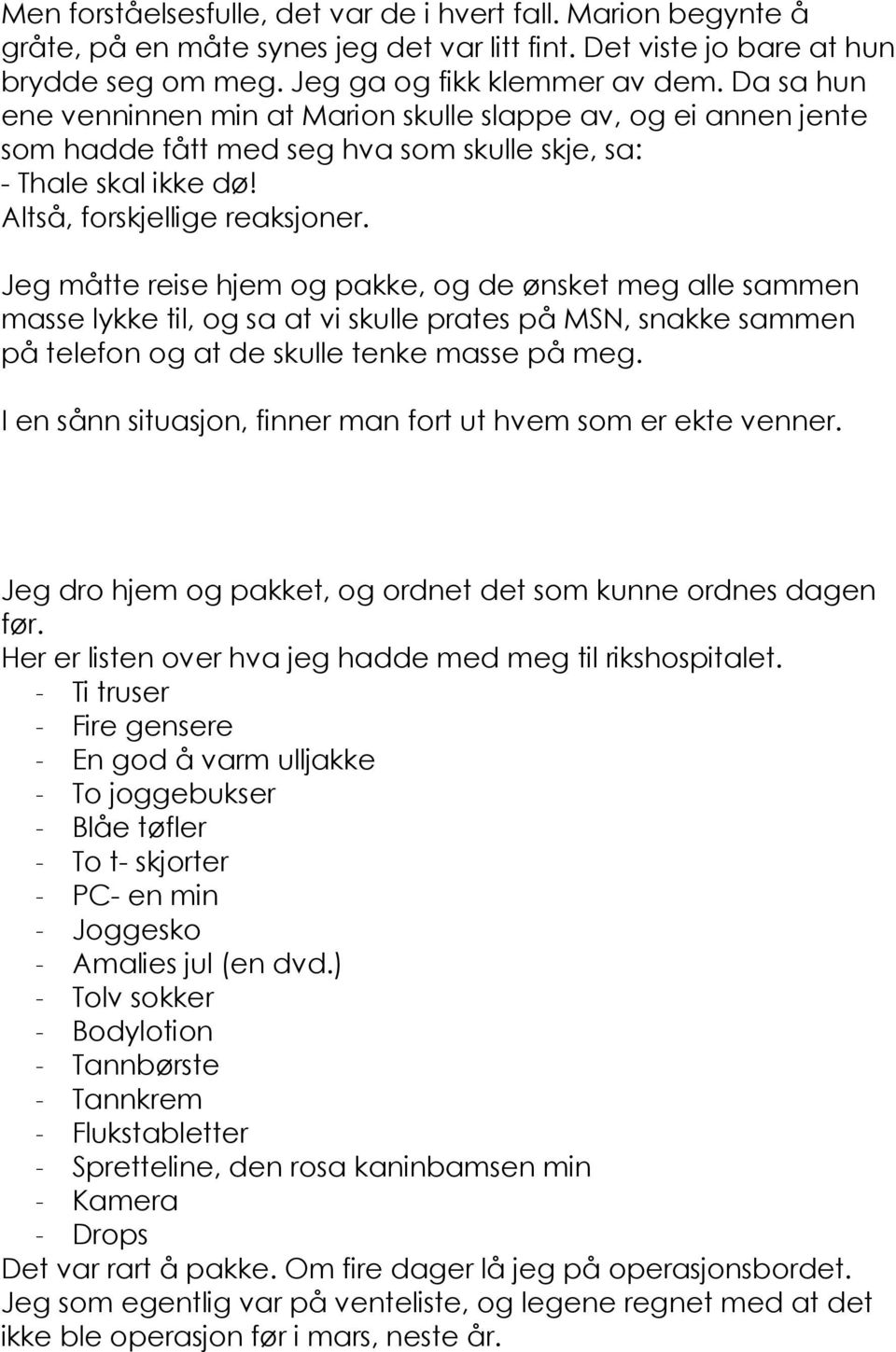 Jeg måtte reise hjem og pakke, og de ønsket meg alle sammen masse lykke til, og sa at vi skulle prates på MSN, snakke sammen på telefon og at de skulle tenke masse på meg.