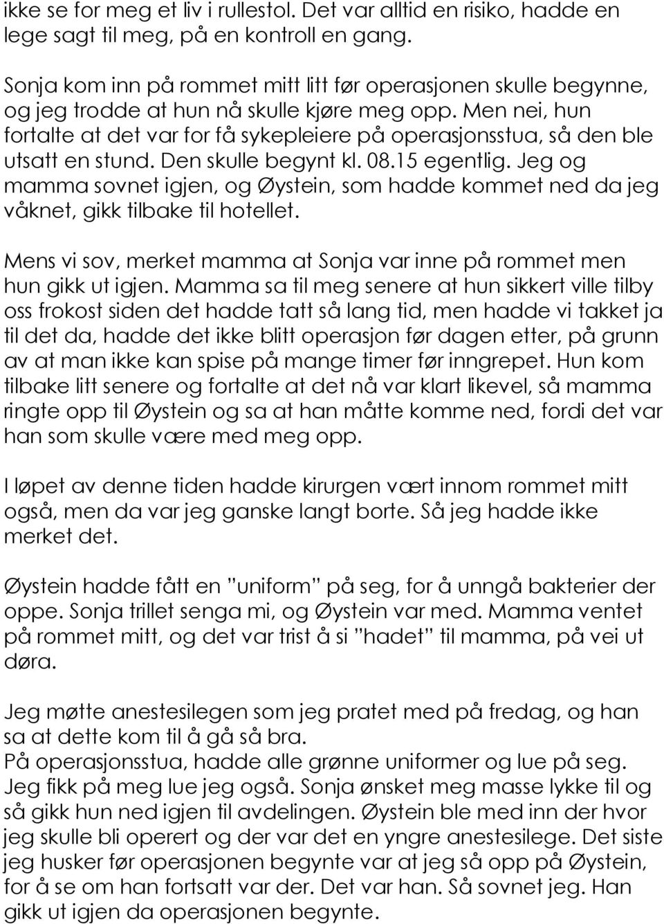 Men nei, hun fortalte at det var for få sykepleiere på operasjonsstua, så den ble utsatt en stund. Den skulle begynt kl. 08.15 egentlig.