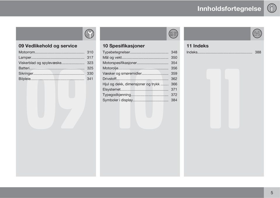 .. 348 Mål og vekt... 350 11 Motorspesifikasjoner... 354 Motorolje... 356 Væsker og smøremidler... 359 Drivstoff.