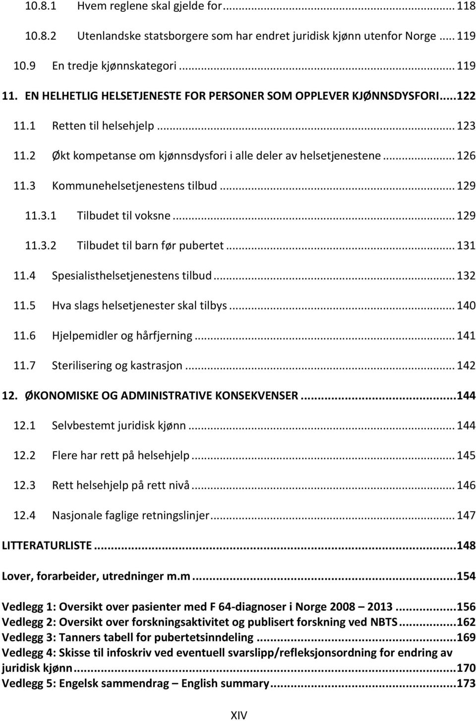 3 Kommunehelsetjenestens tilbud... 129 11.3.1 Tilbudet til voksne... 129 11.3.2 Tilbudet til barn før pubertet... 131 11.4 Spesialisthelsetjenestens tilbud... 132 11.