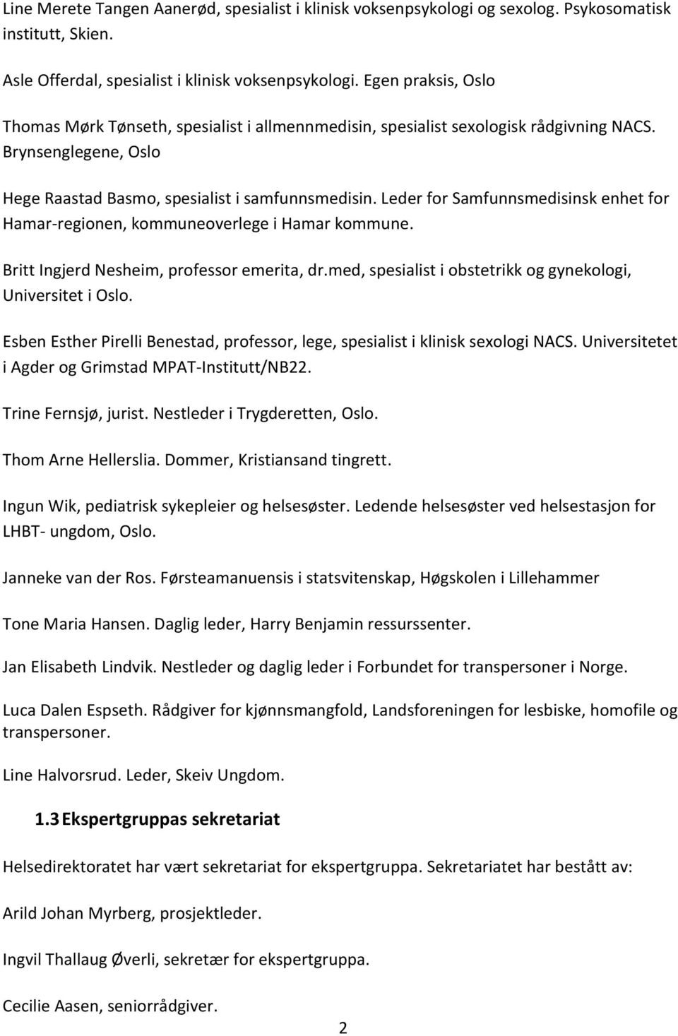 Leder for Samfunnsmedisinsk enhet for Hamar-regionen, kommuneoverlege i Hamar kommune. Britt Ingjerd Nesheim, professor emerita, dr.med, spesialist i obstetrikk og gynekologi, Universitet i Oslo.